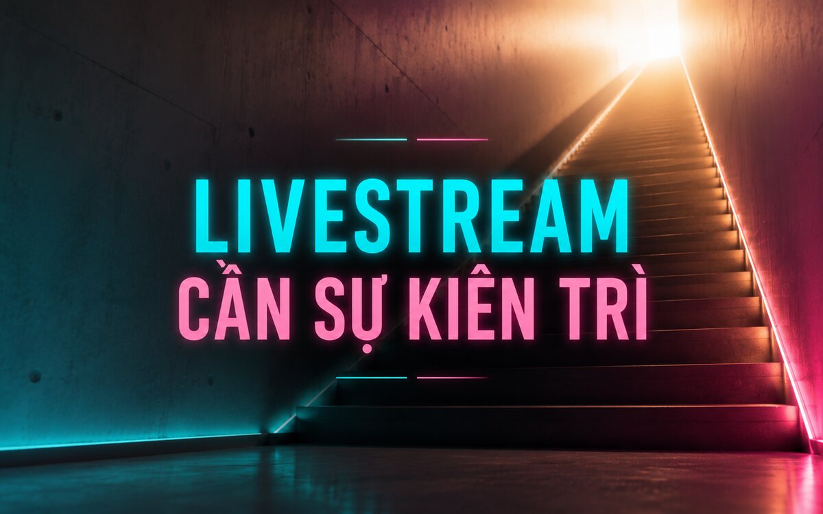 Làm nghề livestream cần sự kiên trì mà không ai nói cho bạn biết